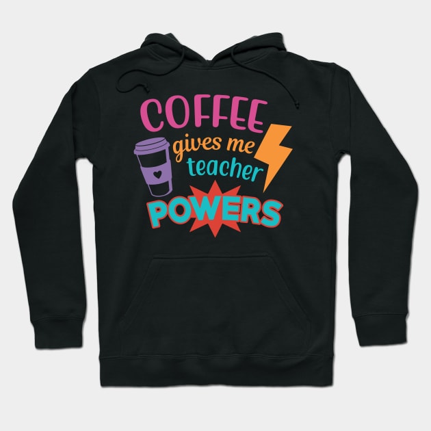 Coffee Gives ME Teacher Powers  - Teacher Coffee Lover Hoodie by busines_night